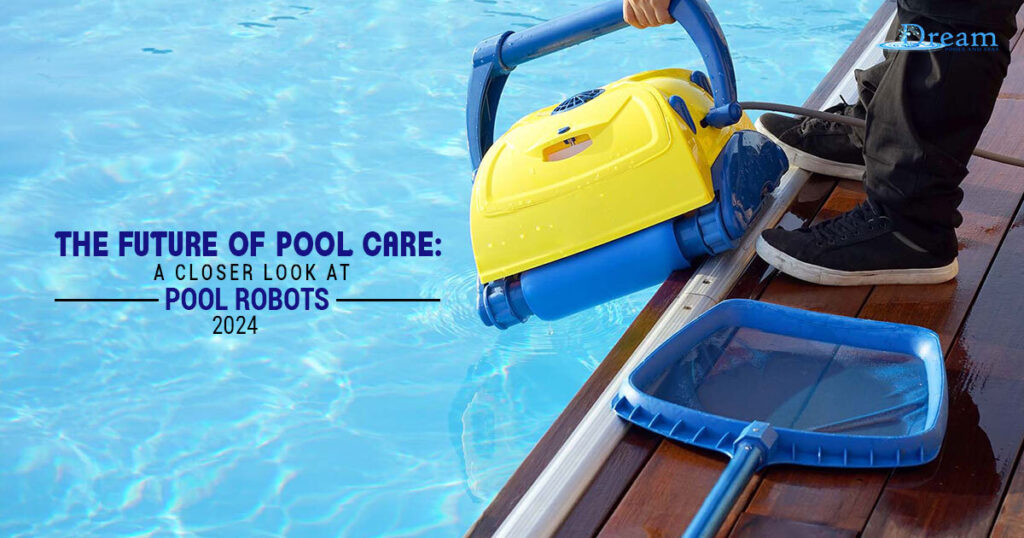 The Future of Pool Care: A Closer Look at Pool Robots 2024 Edition